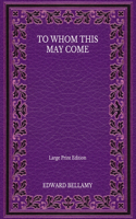 To Whom This May Come - Large Print Edition