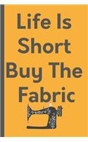 Life Is Short Buy The Fabric