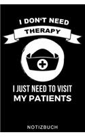 I Don't Need Therapy I Just Need to Visit My Patients Notizbuch