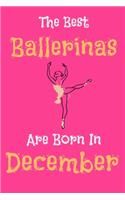 The Best Ballerinas Are Born In December Notebook Gift: Ballerina Gifts for Girls, Funny Lined Notebook, Birthday Gift for Ballet Dancers / Journal Gift, 100 Pages, 6x9, Soft Cover, Matte Finish