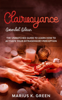 Clairvoyance: The Unmatched Guide to Learn How to Activate Your Extrasensory Perception - Extended Edition(4 The Mind Body Spirit Connection)