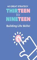40 Great Strategy. THIRTEEN to NINETEEN. Building Life Skills!
