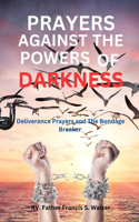 Prayers Against the Powers of Darkness: Deliverance prayers and The Bondage Breaker