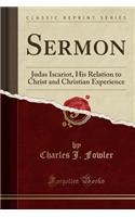 Sermon: Judas Iscariot, His Relation to Christ and Christian Experience (Classic Reprint)