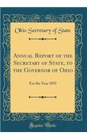Annual Report of the Secretary of State, to the Governor of Ohio: For the Year 1855 (Classic Reprint)