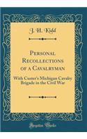 Personal Recollections of a Cavalryman: With Custer's Michigan Cavalry Brigade in the Civil War (Classic Reprint)