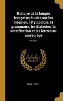 Histoire de la langue française; études sur les origines, l'étymologie, la grammaire, les dialectes, la versification et les lettres au moyen âge; Volume 2