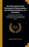 Die Philosophische Und Theologische Erkenntnislehre Des Kardinals Matthaeus Von Aquasparta: Ein Beitrag Zur Geschichte Des Verhältnisses Zwischen Augustinismus Und Aristotelismus Im Mittelalterlichen Denken