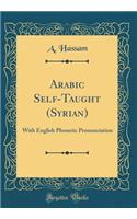 Arabic Self-Taught (Syrian): With English Phonetic Pronunciation (Classic Reprint)