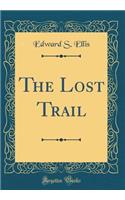 The Lost Trail (Classic Reprint)