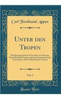 Unter Den Tropen, Vol. 2: Wanderungen Durch Venezuela, Am Orinoco, Durch Britisch Guyana Und Am Amazonenstrome in Den Jahren 1849-1868; Britisch Guyana (Classic Reprint)