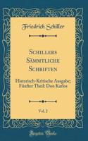 Schillers Sï¿½mmtliche Schriften, Vol. 2: Historisch-Kritische Ausgabe; Fï¿½nfter Theil: Don Karlos (Classic Reprint): Historisch-Kritische Ausgabe; Fï¿½nfter Theil: Don Karlos (Classic Reprint)