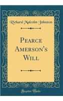 Pearce Amerson's Will (Classic Reprint)