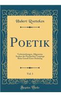 Poetik, Vol. 1: Vorbemerkungen, Allgemeine Analyse der Psychischen Vorgänge Beim Genuß Einer Dichtung (Classic Reprint)