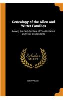 Genealogy of the Allen and Witter Families: Among the Early Settlers of This Continent and Their Descendants