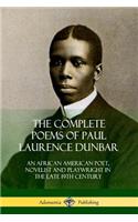 Complete Poems of Paul Laurence Dunbar: An African American Poet, Novelist and Playwright in the Late 19th Century