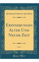 Erinnerungen Alter Und Neuer Zeit, Vol. 1 (Classic Reprint)