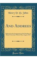 And Addrees: Delivered at the Inauguration of the President of Miami University; Oxford, Ohio, August, 1841 (Classic Reprint)