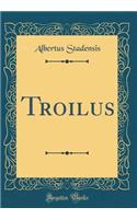 Troilus (Classic Reprint)