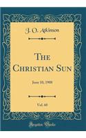 The Christian Sun, Vol. 60: June 10, 1908 (Classic Reprint): June 10, 1908 (Classic Reprint)