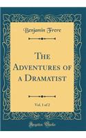 The Adventures of a Dramatist, Vol. 1 of 2 (Classic Reprint)