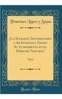 Â¿la Sucesion Testamentaria Y Ab-Intestato Tienen Su Fundamento En El Derecho Natural?: Tesis (Classic Reprint)