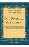 Dod Financial Management: Hearing Before the Committee on Governmental Affairs, United States Senate, One Hundred Third Congress, Second Session, April 12, 1994 (Classic Reprint)