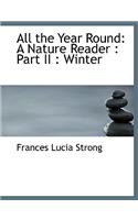 All the Year Round: A Nature Reader: Part II: Winter (Large Print Edition)