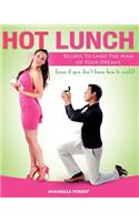 Hot Lunch: Recipes to Land the Man of Your Dreams (even if you don't know how to cook!)