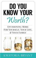 Do You Know Your Worth? Envisioning More for Yourself, Your Life, & Your Family