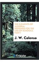 The elements of algebra; designed for the use of schools. Part I