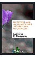 The better land; or, The believer's journey and future home