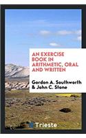 An Exercise Book in Arithmetic, Oral and Written