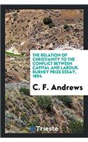 The Relation of Christianity to the Conflict Between Capital and Labour. Burney Prize Essay, 1894