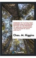 Horrors of Vaccination Exposed and Illustrated: Petition to the President to Abolish Compulsory ...