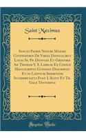 Sancti Patris Nostri Maximi Confessoris De Variis Difficilibus Locis Ss. Pp. Dionysii Et Gregorii Ad Thomam V. S. Librum Ex Codice Manuscripto Gudiano Descripsit Et in Latinum Sermonem Interpretatus Post I. Scoti Et Th. Gale Tentamina (Classic Repr