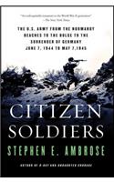 Citizen Soldiers: The U S Army from the Normandy Beaches to the Bulge to the Surrender of Germany