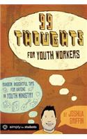 99 Thoughts for Youth Workers: Random, Insightful Tips for Anyone in Youth Ministry