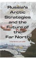 Russia's Arctic Strategies and the Future of the Far North