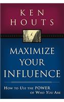 Maximize Your Influence: How to Use the Power of Who You Are