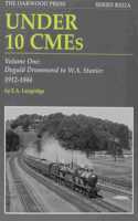 Under 10 CMEs: Volume one Dugald Drummond to W.A. Stanier, 1912-1944(No. 22 Reminiscence Series)