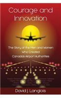 Courage and Innovation - The Story of the Men and Women Who Created Canada's Airport Authorities