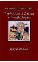The Problem of Christian Anti-Intellectualism: Why Christians Should Study Apologetics