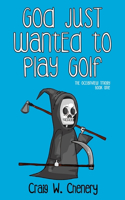 God Just Wanted To Play Golf