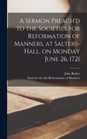 Sermon Preach'd to the Societies for Reformation of Manners, at Salters-Hall, on Monday June 26, 1721