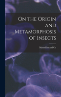 On the Origin and Metamorphosis of Insects