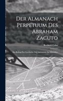 Der Almanach Perpetuum Des Abraham Zacuto; Ein Beitrag Zur Geschichte Der Astronomie Im Mittelalter