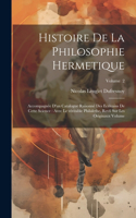 Histoire de la philosophie hermetique: Accompagnée d'un catalogue raisonné des ecrivains de cette science: avec le véritable Philalethe, revû sur les originaux Volume; Volume 2