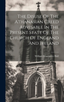 Disuse Of The Athanasian Creed Advisable In The Present State Of The Church Of England And Ireland