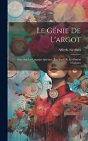génie de l'argot; essai sur les langages spéciaux, les argots et les parlers magiques